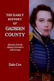 The Early History Of Gadsden County: Episodes From The History Of Floridas Fifth County