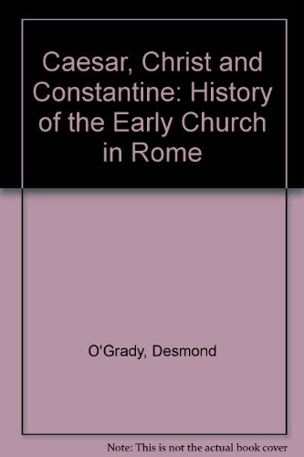 Caesar, Christ, and Constantine: A History of the Early Church in Rome