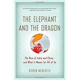 The Elephant and the Dragon: The Rise of India and China and What It Means for All of Us
