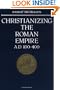 Christianizing the Roman Empire: A.D. 100-400