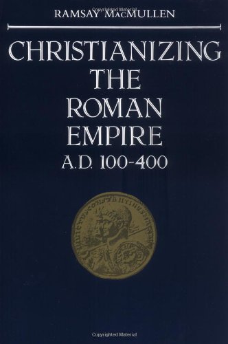 Christianizing the Roman Empire: A.D. 100-400