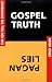 Gospel Truth or Pagan Lies: Can You Tell the Difference