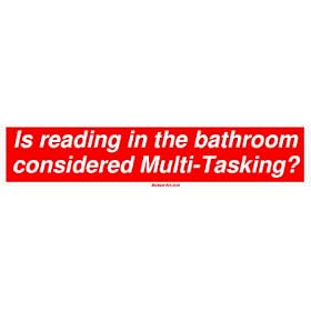 Is reading in the bathroom considered Multi-Tasking? Bumper Sticker