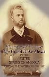 His Imperial Highness the Grand Duke Alexis in the United States of America During the Winter of 1871-72