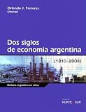 DOS Siglos de Economia Argentina, 1810-2004: Historia Argentina En Cifras (Spanish Edition)