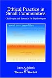 Ethical Practice in Small Communities: Challenges And Rewards for Psychologists (Psychologists in Independent Practice)