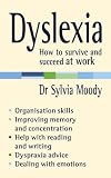 Dyslexia: How to Survive and Succeed at Work
