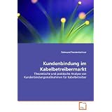 Kundenbindung im Kabelbetreibermarkt: Theoretische und praktische Analyse von Kundenbindungsma�nahmen f�r Kabelbetreibervon "Raimund Forstenlechner"