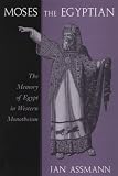 Moses the Egyptian: The Memory of Egypt in Western Monotheism