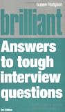 Brilliant answers to tough interview questions : smart answers to whatever they can throw at you