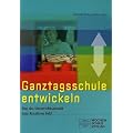 Ganztagsschule entwickeln: Von der Unterrichtsanstalt zum Kreativen Feld