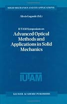IUTAM Symposium on Advanced Optical Methods and Applications in Solid Mechanics: Proceedings of the IUTAM Symposium Held in Futuroscope, Poitiers, ... Poitiers, France, August 31-September 4, 1998