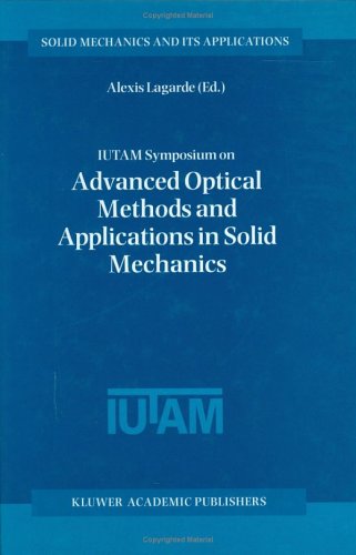 IUTAM Symposium on Advanced Optical Methods and Applications in Solid Mechanics: Proceedings of the IUTAM Symposium Held in Futuroscope, Poitiers, ... Poitiers, France, August 31-September 4, 1998