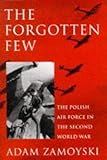 The forgotten few : the Polish Air Force in the Second World War