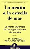 La Arana y la Estrella de Mar: La Fuerza Imparable de las Organizaciones Sin Mandos = The Starfish and the Spider (Gestion del Conocimiento) (Spanish Edition)