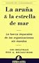 La Arana y la Estrella de Mar: La Fuerza Imparable de las Organizaciones Sin Mandos = The Starfish and the Spider (Gestion del Conocimiento) (Spanish Edition)