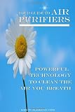 Your Guide To Air Purifiers: Air Purifier, Powerful Technology To Clean The Air You Breath