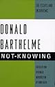 Not-Knowing:  The Essays and Interviews of Donald Barthelme
