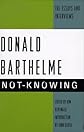 Not-Knowing:  The Essays and Interviews of Donald Barthelme