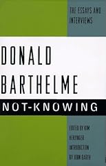 Not-Knowing:  The Essays and Interviews of Donald Barthelme
