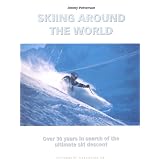 Skiing Around the World: Over 30 Years in Search of the Ultimate Ski Descent