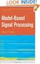 Model-Based Signal Processing (Adaptive and Learning Systems for Signal Processing, Communications and Control Series)