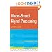 Model-Based Signal Processing (Adaptive and Learning Systems for Signal Processing, Communications and Control Series)