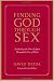Finding God Through Sex: Awakening the One of Spirit Through the Two of Flesh