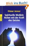 Spirituelle Medizin: Heilen mit der Kraft des Geistes