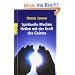Spirituelle Medizin: Heilen mit der Kraft des Geistes