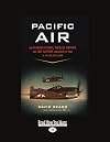 Pacific Air (1 Volume Set): How Fearless Flyboys, Peerless Aircraft, and Fast Flattops Conquered the Skies in the War with Japan