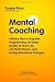 Mental Coaching: Utilizing Neuro-Linguistic Programming for Better Quality of Work Life, Job Performance, and Lasting Behavioral Change