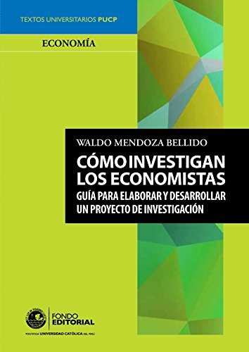 Cómo investigan los economistas: Guía para elaborar y desarrollar un proyecto de investigación (Spanish Edition)