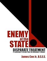 ENEMY OF THE STATE: DISPARATE TREATMENT: IT'S DANGEROUS TO BE RIGHT WHEN THE GOVERNMENT IS WRONG!