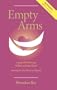 Empty Arms: Coping with Miscarriage, Stillbirth and Infant Death