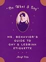 Do What I Say: Ms. Behavior's Guide to Gay and Lesbian Etiquette