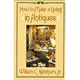 How to Make a Living in Antiques by  William C., Jr. Ketchum