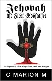 Jehovah the First Godfather: An Agnostic's View of the Bible, God and Religion