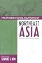 The International Relations of Northeast Asia (Asia in World Politics)