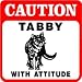 CAUTION: TABBY WITH ATTITUDE cat joke sign