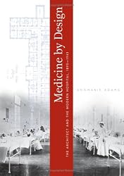 Medicine by Design: The Architect and the Modern Hospital, 1893-1943 (Architecture, Landscape and Amer Culture)