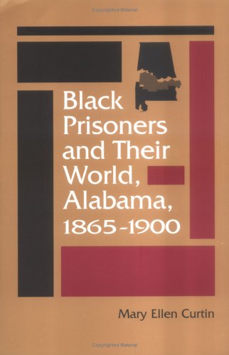 Black Prisoners and Their World, Alabama, 1865-1900 (Carter G. Woodson Institute Series in Black Studies)