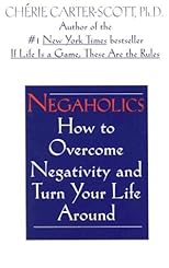 Negaholics: How to Overcome Negativity and Turn Your Life Around
