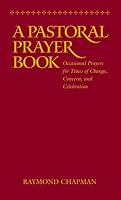 A Pastoral Prayer Book: Occasional Prayers for Times of Change, Concern, and Celebration