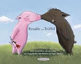 Rosalie und Trüffel. Trüffel und Rosalie. Eine Geschichte von der Liebe. Eine Geschichte vom Glück