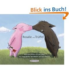 Rosalie und Tr�ffel - Tr�ffel und Rosalie: Eine Geschichte von der Liebe