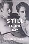Still Acting Gay: Male Homosexuality in Modern Drama Still Acting Gay: Male Homosexuality in Modern Drama