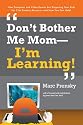 Don't Bother Me Mom -- I'm Learning!