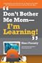 Don't Bother Me MomI'm Learning!: How Computer and Video Games are Preparing Your Kids for 21st Century Success - and How You Can Help!