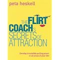 The Flirt Coach's Secrets of Attraction: Develop Irresistible Pulling Power In All Areas of Your Life!